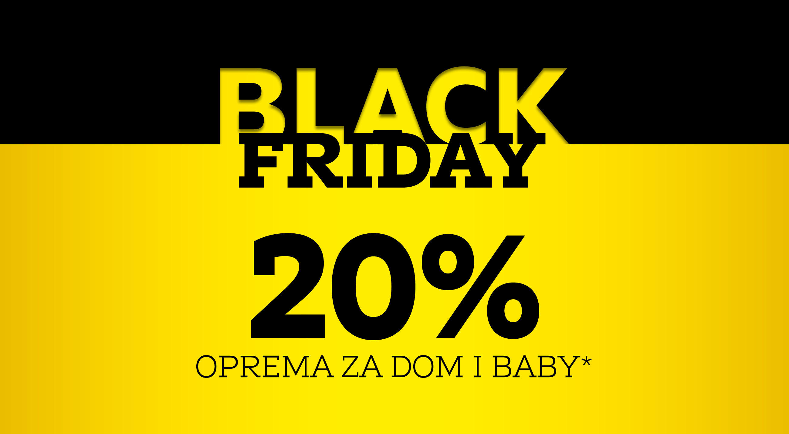 BLACK FRIDAY 20% oprema za dom i baby*