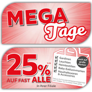 Mega Tage - 25% auf fast alle Gardinen, Leuchten, Heimtextilien, Baby-Exklusivmarken, Haushaltswaren &amp; Accessoires, auch auf große Marken - Exklusiv für Freundschaftskarteninhaberinnen und -inhaber, nur in unserer Filiale gültig.