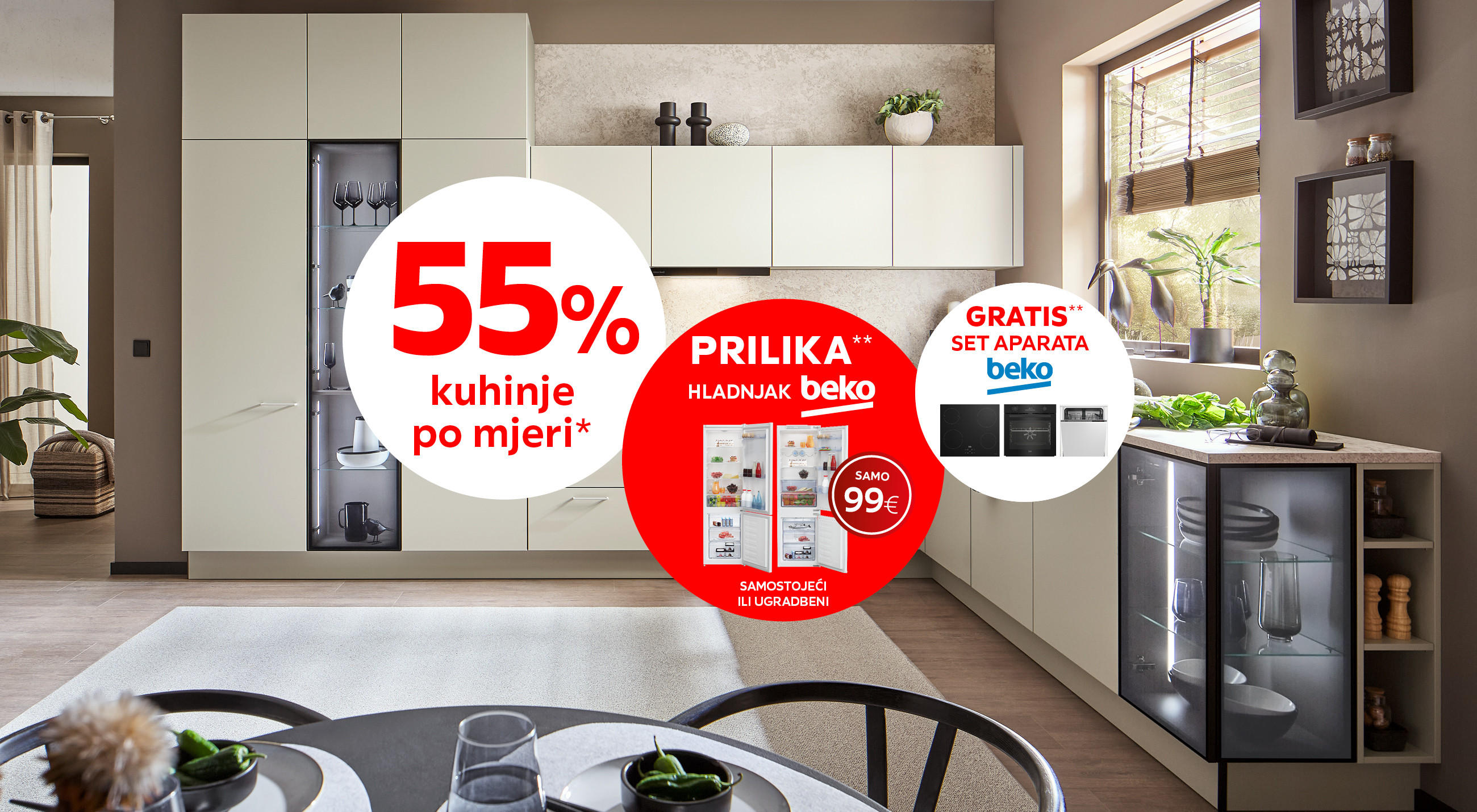 55% kuhinje po mjeri* PRILIKA** hladnjak Beko samostojeći ili ugradbeni (samo 99 €) GRATIS** set aparata Beko