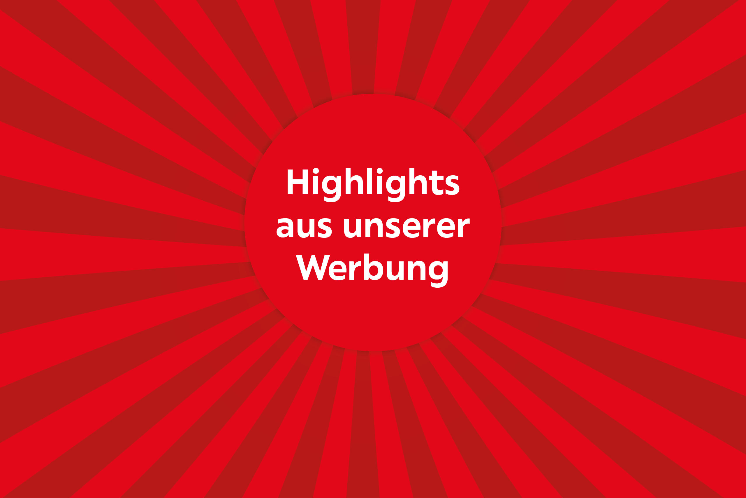 Highlights aus unserer Werbung