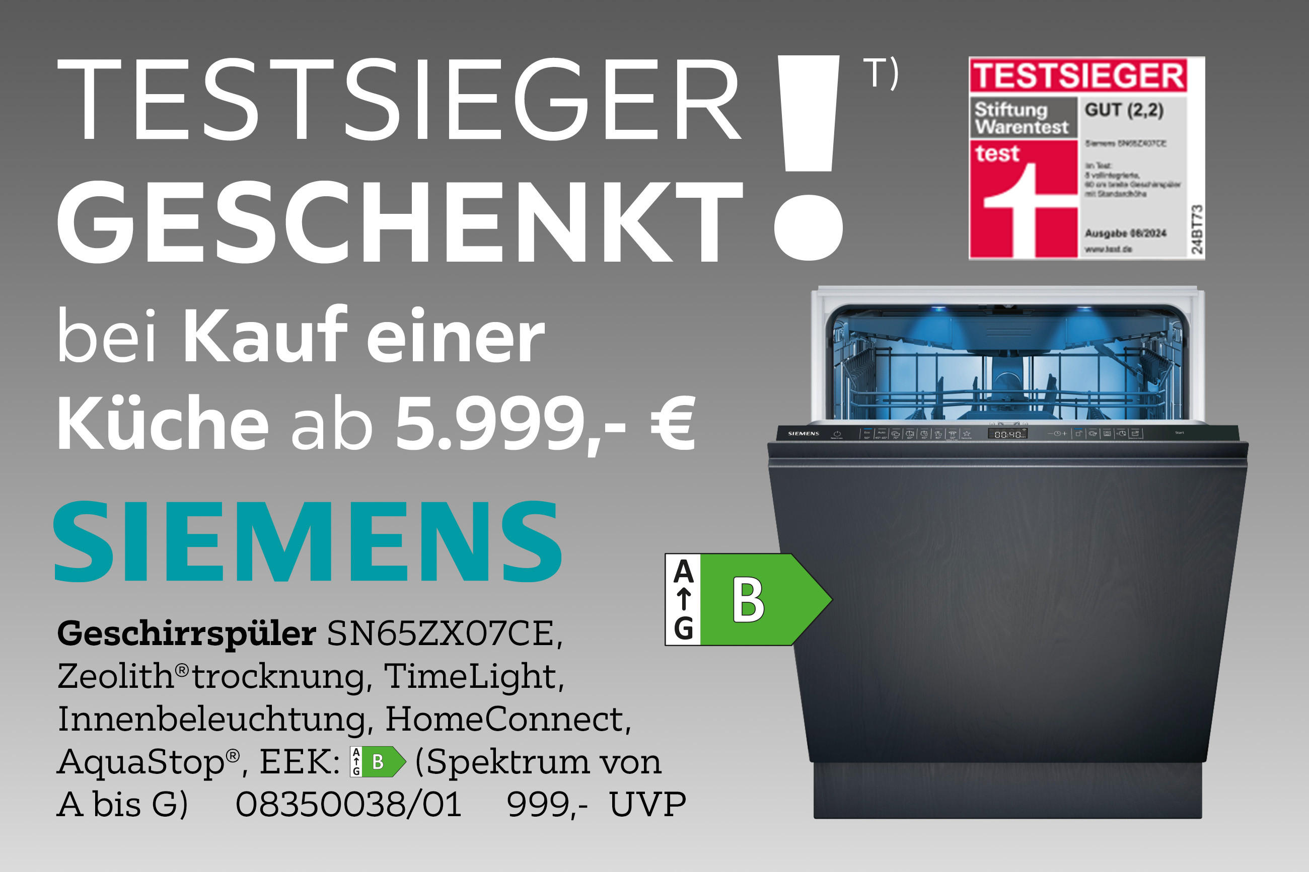 Testsieger geschenkt! bei kauf einer Küche ab 5.999,- € SIEMENS Geschirrspüler SN65ZX07CE, Geschirrspüler SN65ZX07CE, EEK: B 08350038/01 999,- UVP Testsieger Stiftung Warentest GUT (2,2)