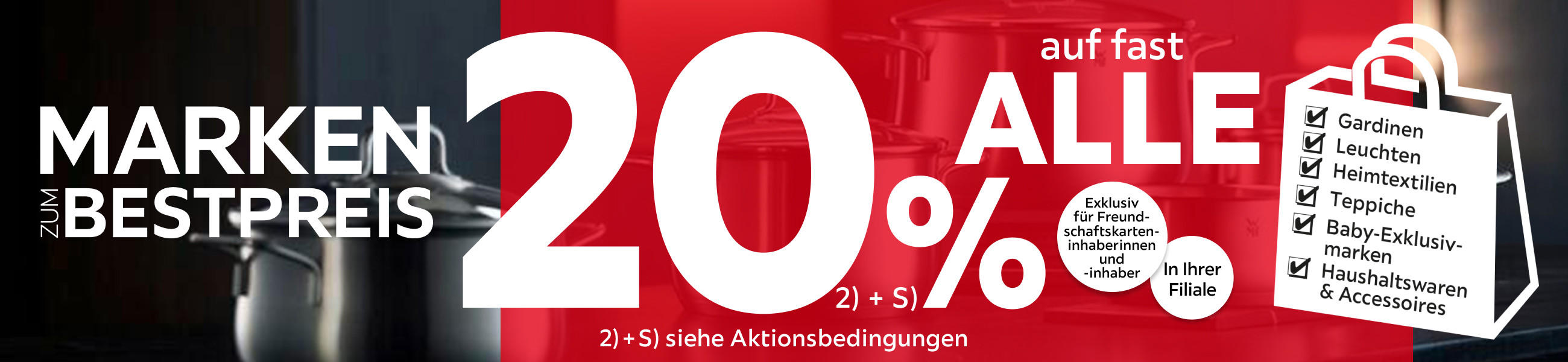 Marken zum Bestpreis - 20% Taschenaktion auf fast alle Gardinen, Leuchten, Heimtextilien, Baby-Exklusivmarken, Haushaltswaren und Accessoires in Ihrer Filiale - Exklusiv für Freundschaftskarteninhaberinnen und -inhaber