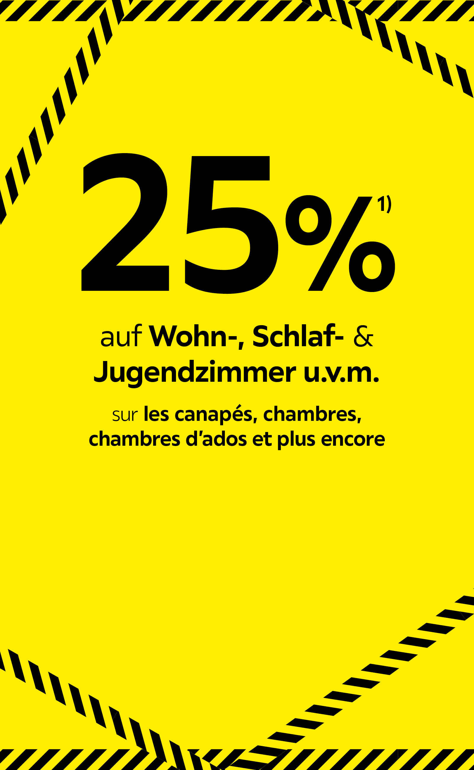 25% auf Wohnzimmer und vieles mehr / 25% sur les chambres et plus encore
