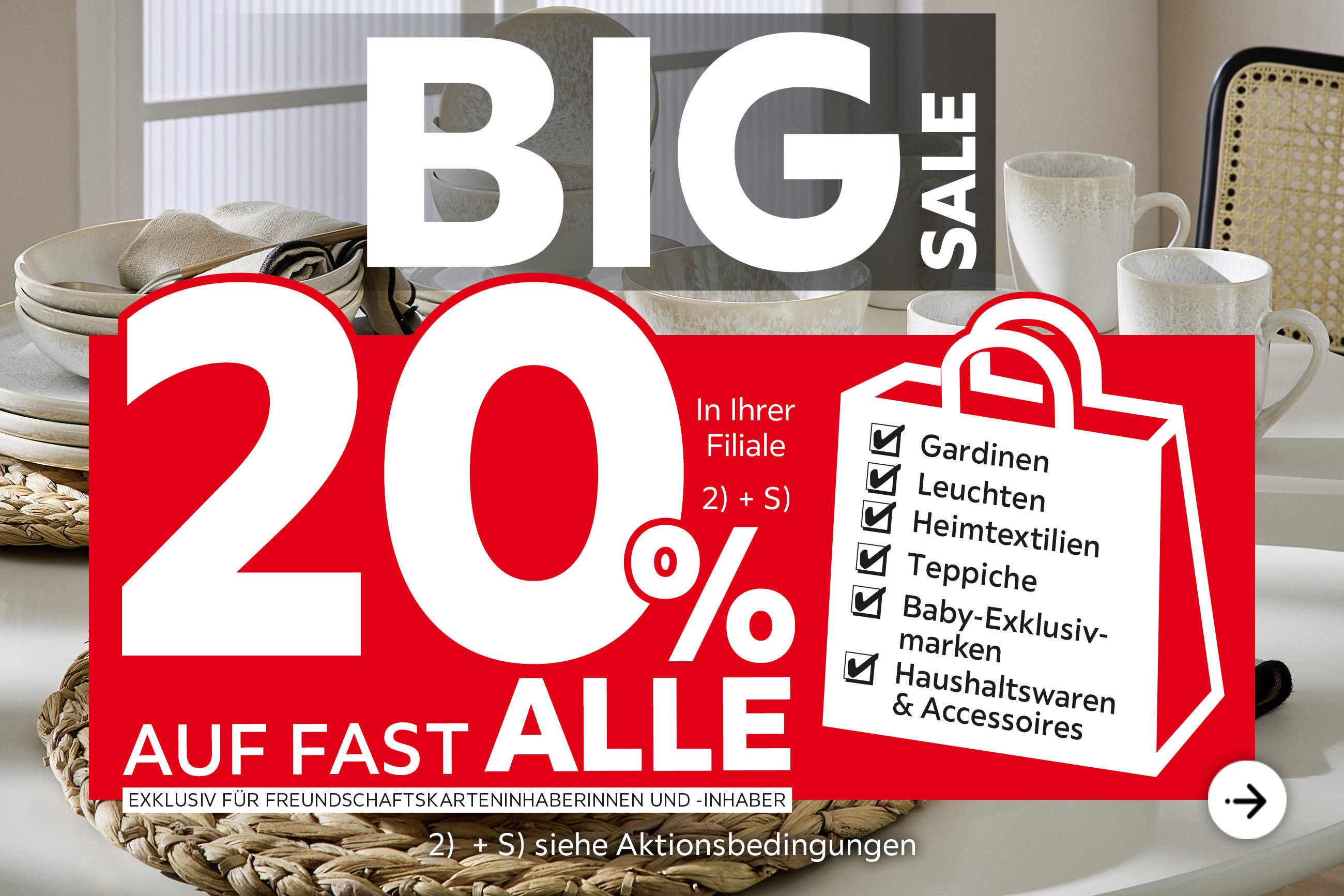 Big Sale - 20% Taschenaktion auf fast alle Gardinen, Leuchten, Heimtextilien, Baby-Exklusivmarken, Haushaltswaren und Accessoires in Ihrer Filiale - Exklusiv für Freundschaftskarteninhaberinnen und -inhaber