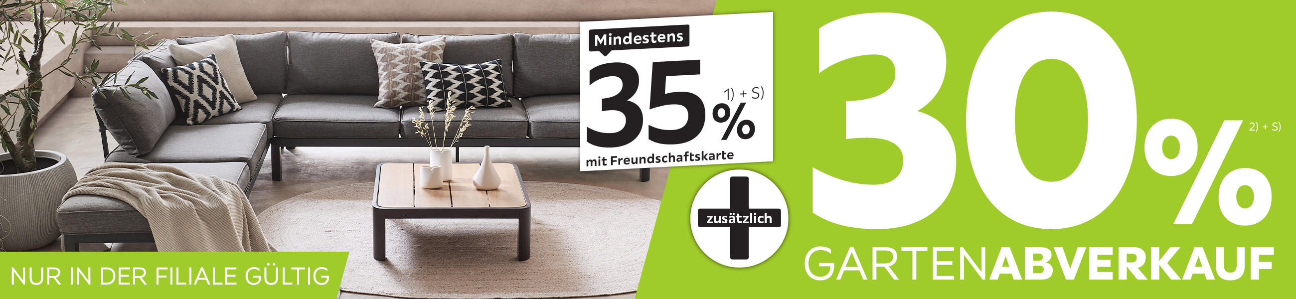 Mindestens 35% mit Freundschaftskarte zusätzlich +30 auf Gartenabverkauf - Nur in der Filiale gültig