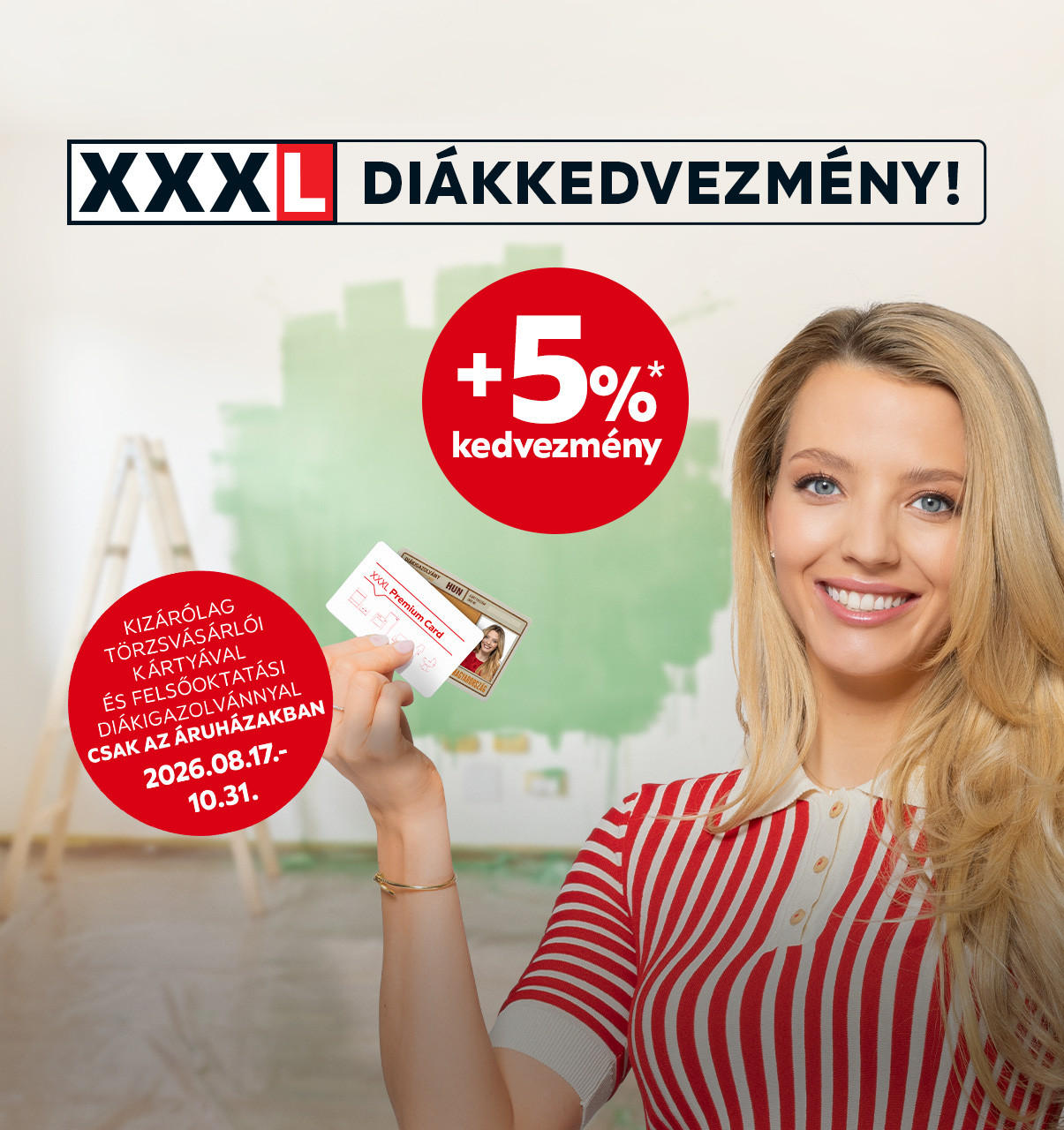 XXXL diákkedvezmény: +5% kedvezmény kizárólag törzsvásárlói kártyával és felsőoktatási diákigazolvánnyal, csak az áruházakban 2026.08.17-10.31. között!