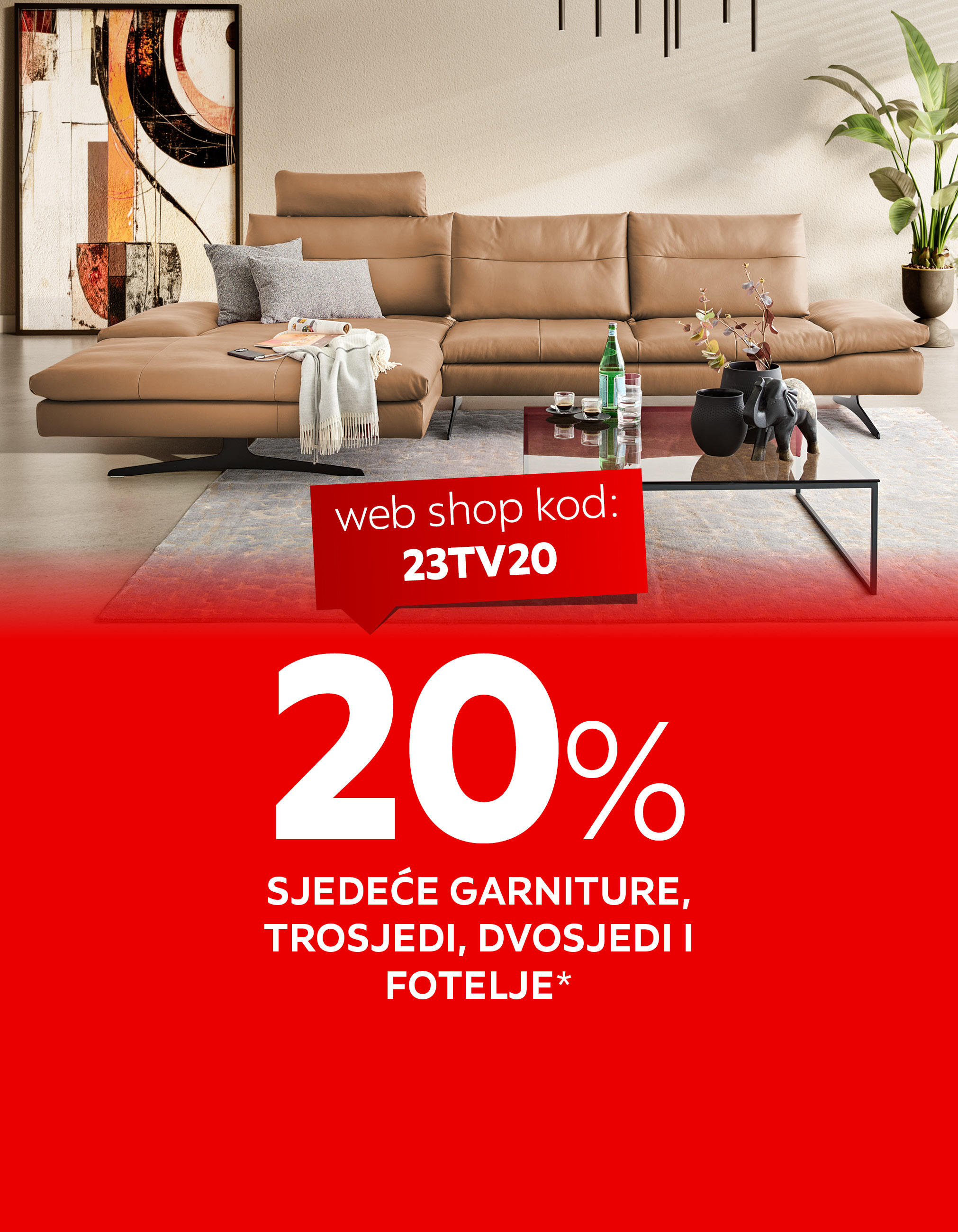 20% sjedeće garniture, trosjedi, dvosjedi i fotelje* web shop kod: 23TV20