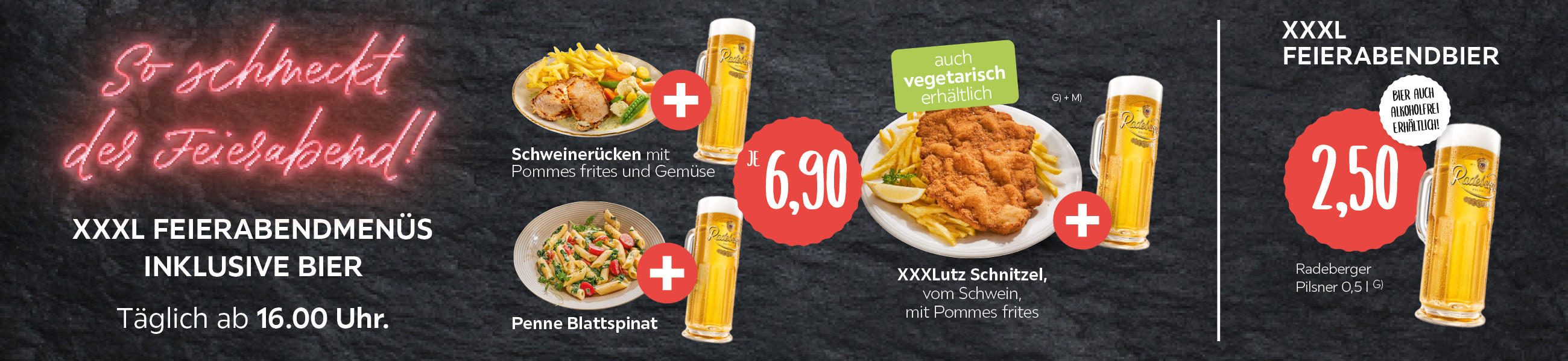 XXXL FEIERABENDMENÜS INKLUSIVE BIER Täglich ab 16.00 Uhr.