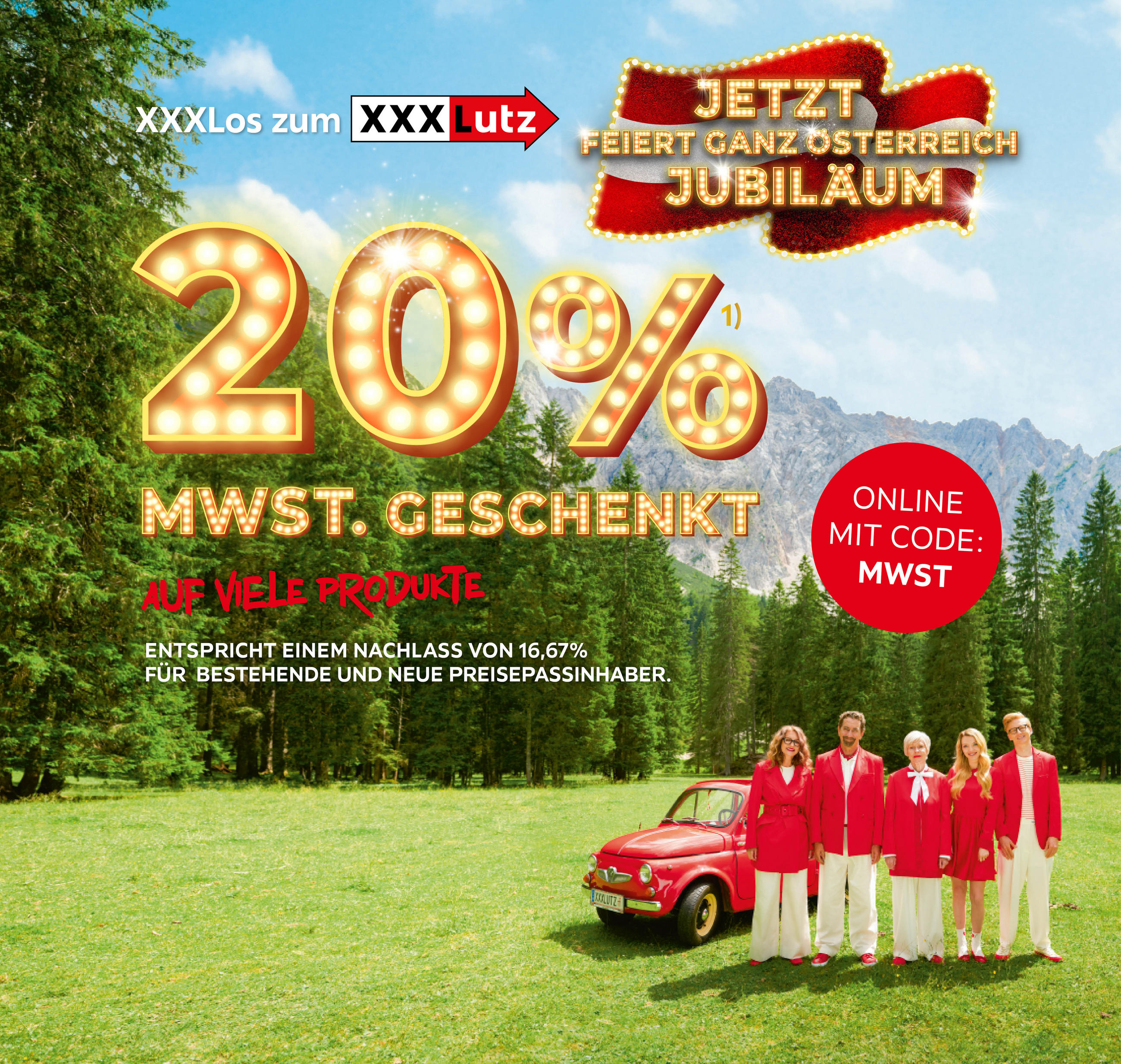 XXXLos zum XXXLutz Jubiläum. Jetzt feiert ganz Österreich Jubiläum. 20 % MwSt. geschenkt auf viele Produkte. Online mit Code: MWST. Entspricht einem Nachlass von 16,67 % für bestehende und neue Preispassinhaber.“