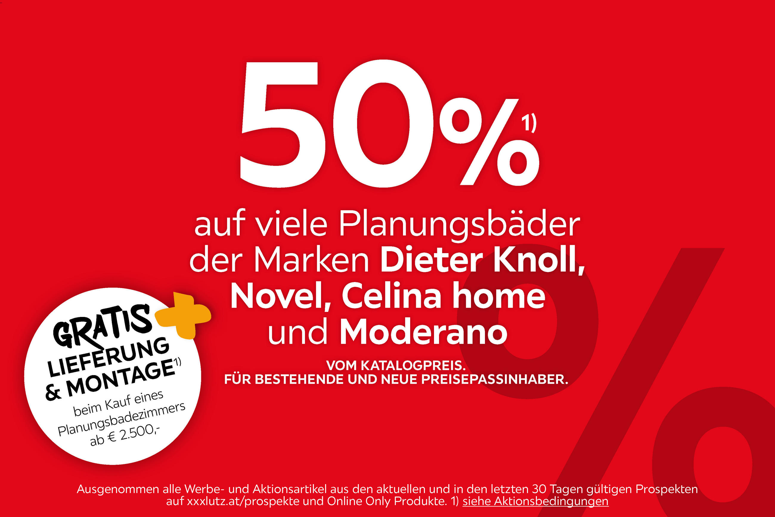 50 % auf viele Planungsbäder der Marken Dieter Knoll, Novel, Celina home und Moderano. Gratis Lieferung & Montage ab 2.500 €. Gültig für bestehende und neue Preisepassinhaber. Ausgenommen Werbe- und Aktionsartikel.¹ Siehe Aktionsbedingungen.