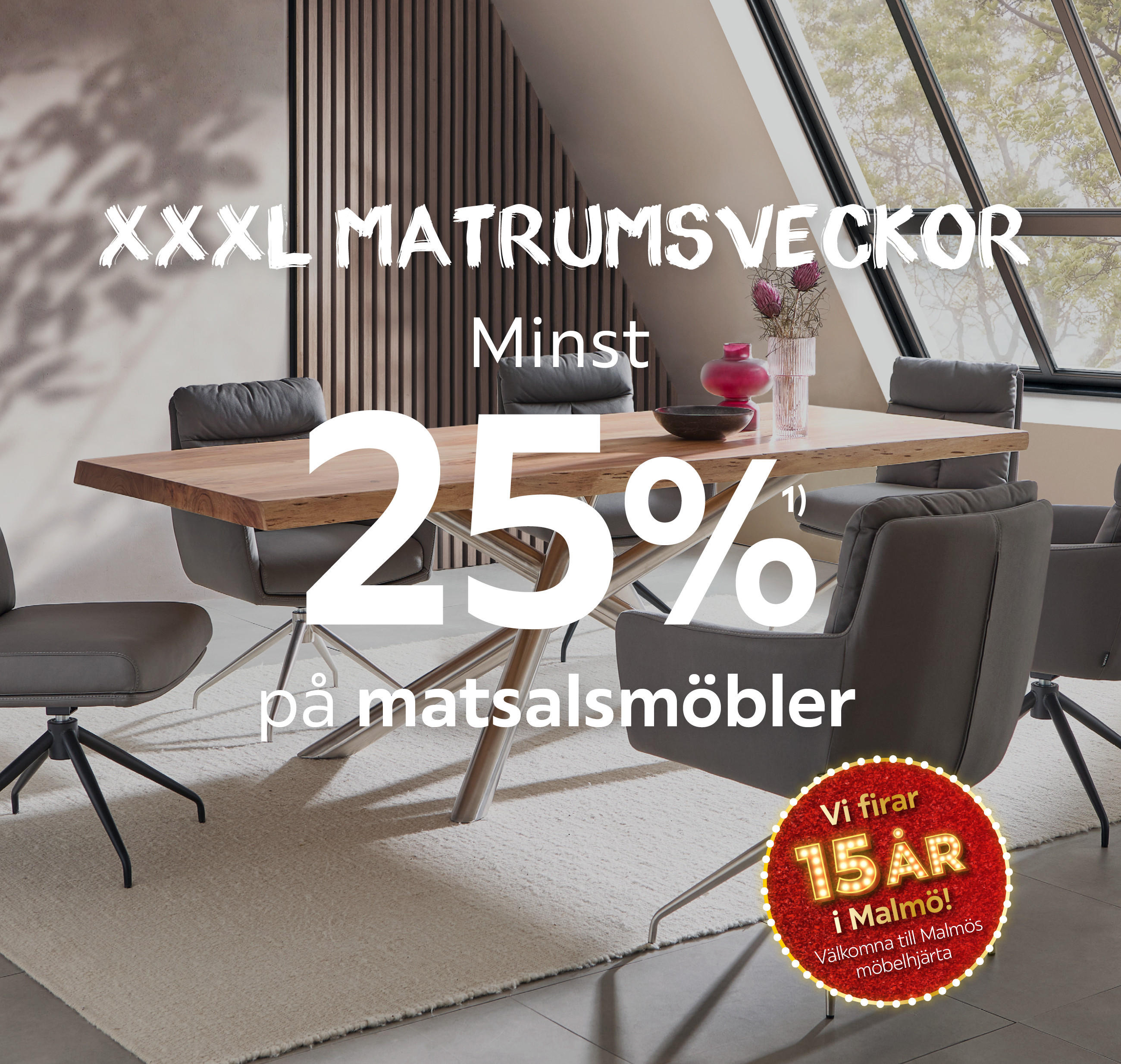XXXL Matrumsveckor Minst 25% på matsalsmöbler. Vi firar 15 år i Malmö! Välkomna till Malmös möbelhjärta