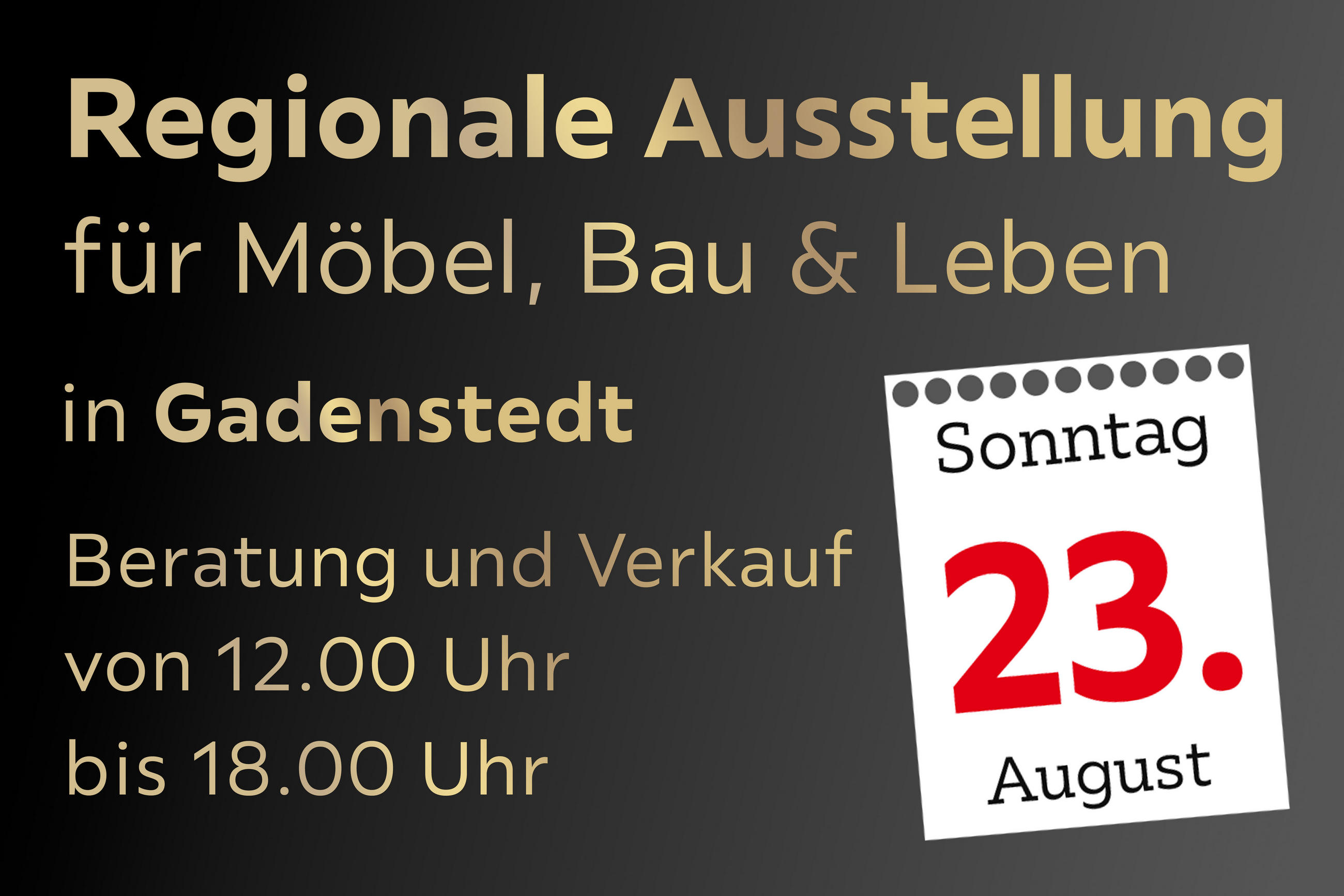 Regionale Ausstellung für Möbel, Bau & Leben am 23.08, Beratung und Verkauf von 12.00 bis 18.00 Uhr