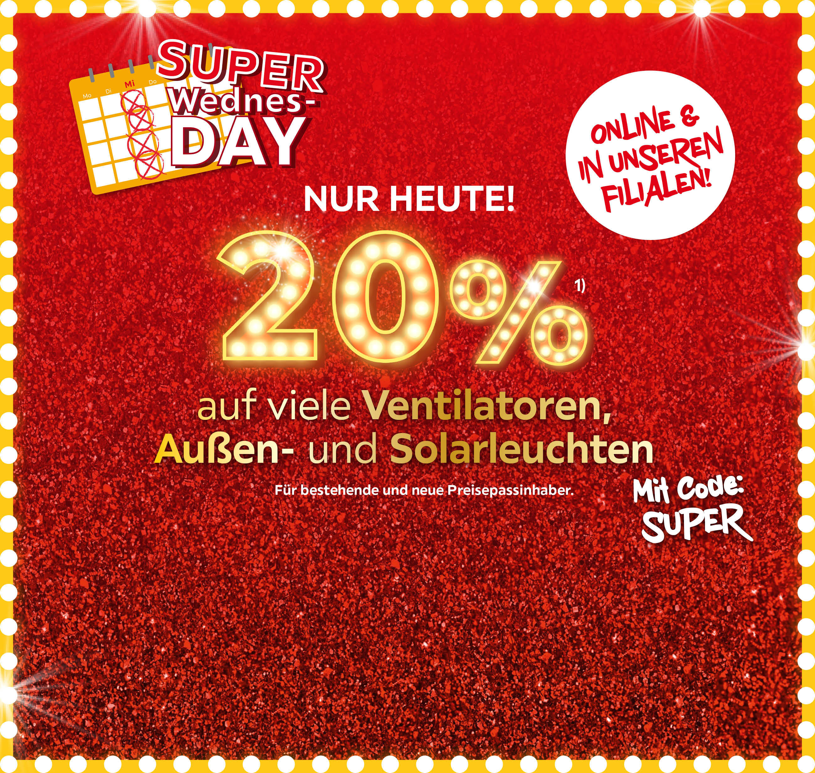 SUPER WEDNESDAY, NUR HEUTE! 20% auf viele Ventilatoren, Außen- und Solarleuchten; für bestehende und neue Preisepassinhaber; Mit Code: SUPER, Online und in Ihrer Filiale!