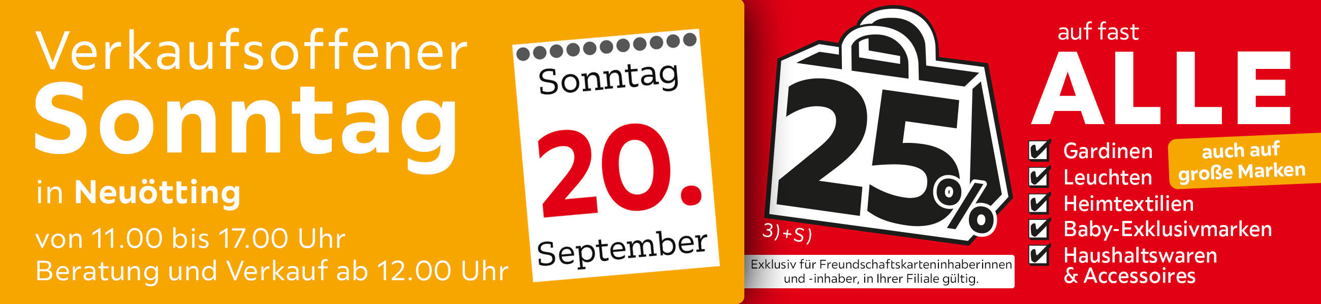 Verkaufsoffener Sonntag in Neuötting am 20.09. - 25% auf fast alle Gardinen, Leuchten, Heimtexti Baby-Exklusivmarken Haushaltswaren und Accessoires - Exklusiv für Freundschaftskarteninhaberinnen und - inhaber, in Ihrer Filiale gültig.