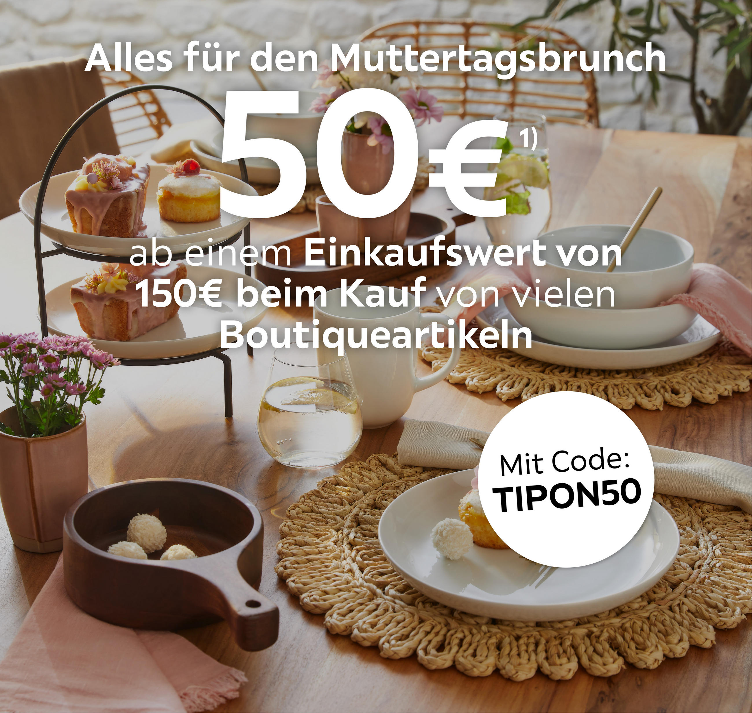 Alles für den Muttertagsbrunch 50€ ab einen Einkaufswert von 150€ beim Kauf von vielen Boutiqueartikeln. Mit Code: TIPON50