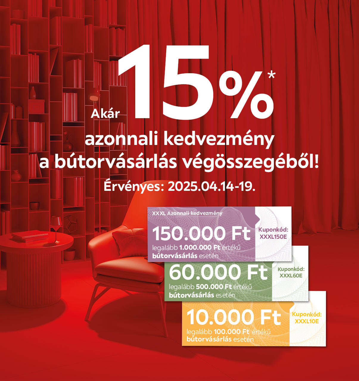 Akár 15%* azonnali kedvezmény a bútorvásárlás végösszegéből sávosan meghatározva, ami értékhatártól függően 10.000 Ft, 60.000 Ft vagy 150.000 Ft kedvezményt jelent. 2025.04.14-19-ig az áruházakban és online! 
