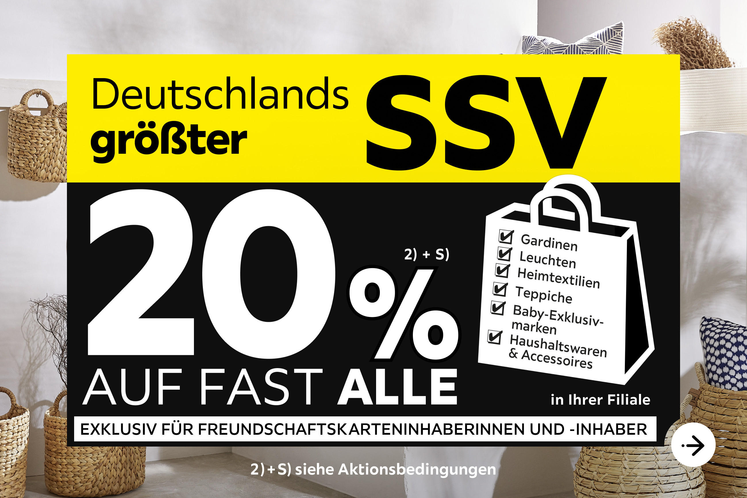 Deutschlands größter SSV - 20% Taschenaktion auf fast alle Gardinen, Leuchten, Heimtextilien, Baby-Exklusivmarken, Haushaltswaren und Accessoires in Ihrer Filiale - Exklusiv für Freundschaftskarteninhaberinnen und -inhaber