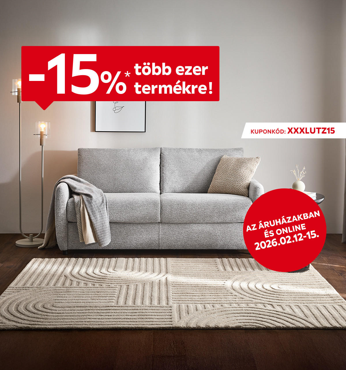 2026.02.12-02.15. között 15% kedvezményt adunk több ezer termékre az áruházakban és online az XXXLUTZ15 kuponkóddal. További információért kattintson a „Kivételek és részletek” gombra.