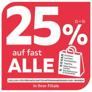 25% auf fast alle Gardinen, Leuchten, Heimtextilien, Teppiche, Baby Exklusivmarken, Haushaltswaren & Accessoires exklusiv für Freundschaftskarteninhaberinnen und -inhaber