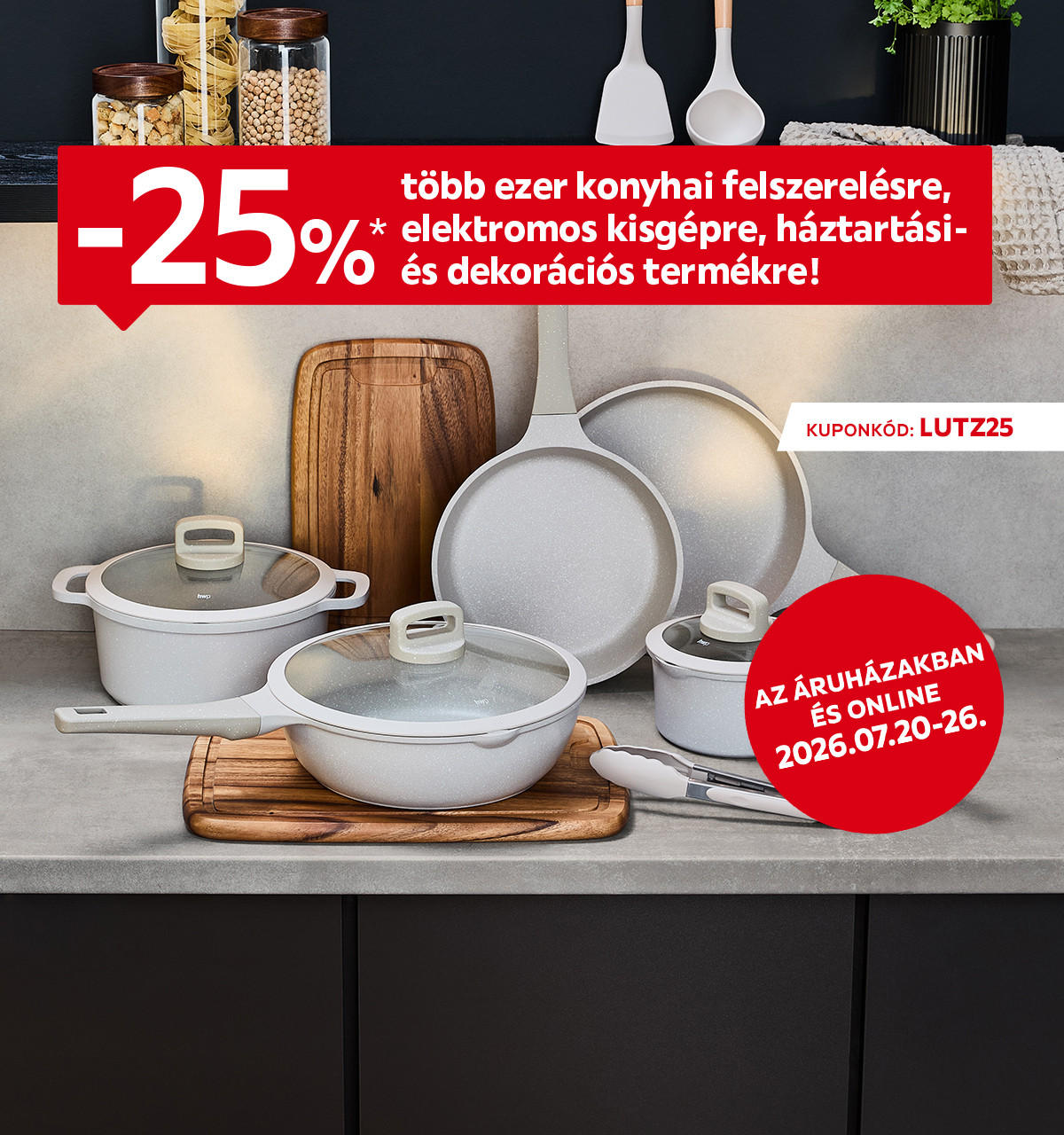 2026.07.20-07.26. között 25% kedvezményt adunk több ezer konyhai felszerelésre, elektromos kisgépre, háztartási- és dekorációs termékre az áruházakban és online a LUTZ25 kuponkóddal. További információért kattintson a „Kivételek és részletek” gombra.