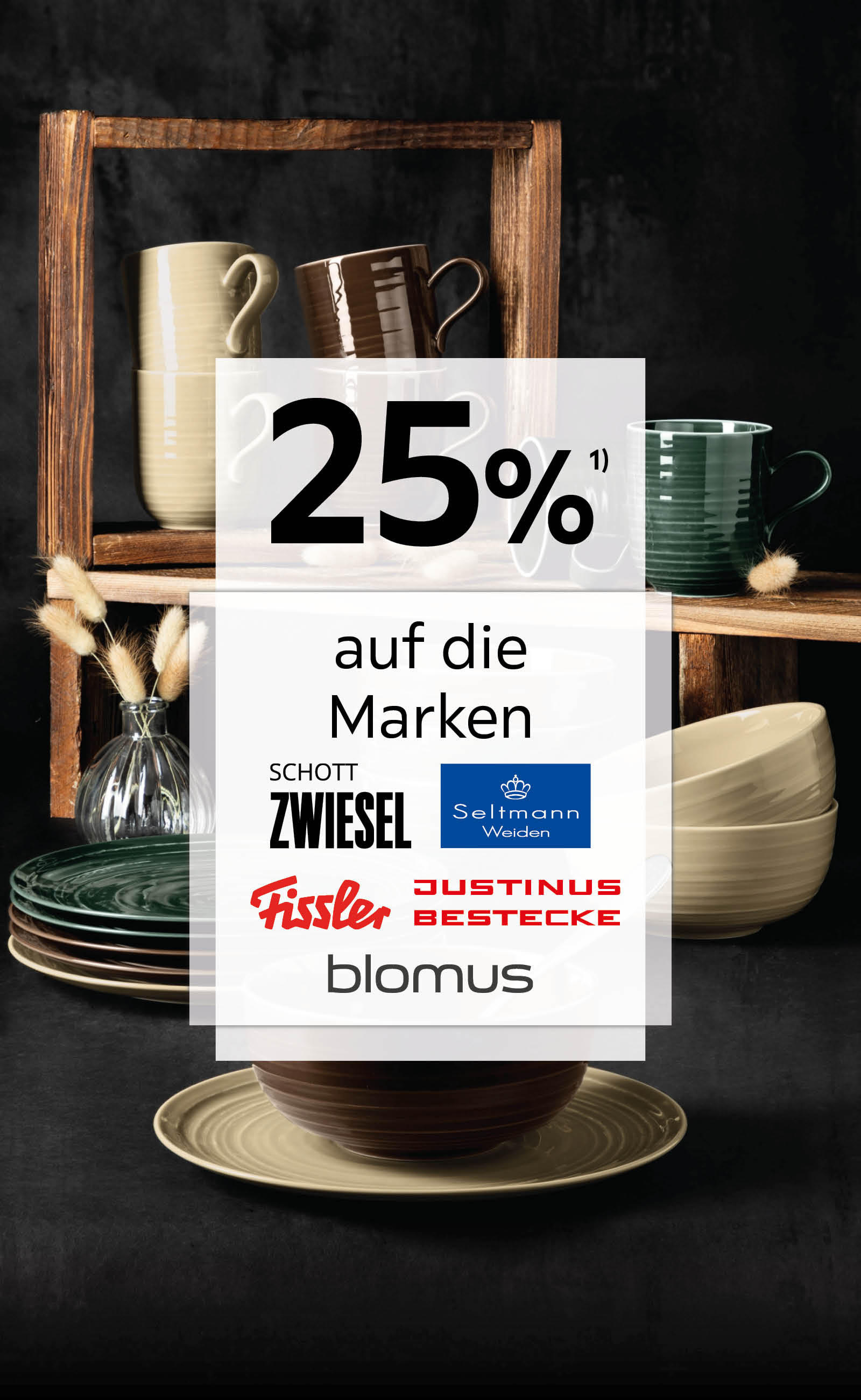 25% auf die Marken Fissler, Seltmann Weiden, Schott Zwiesel, Justinus, Blomus