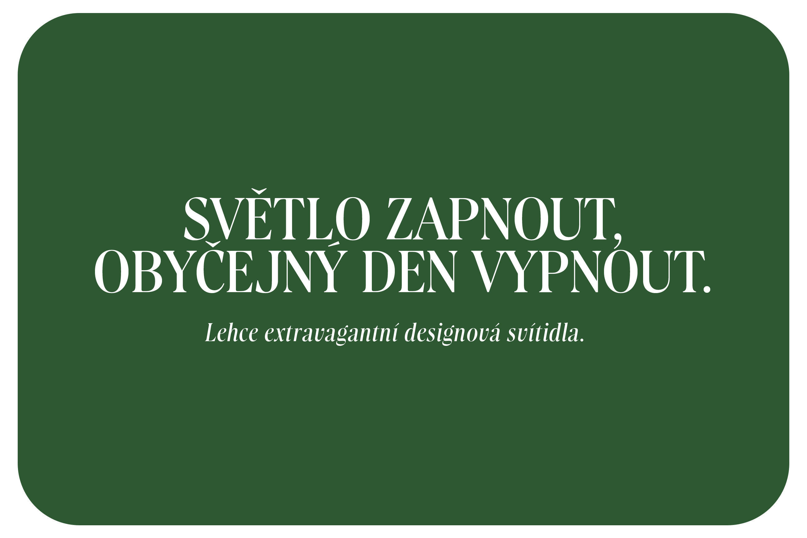 SVĚTLO ZAPNOUT, OBYČEJNÝ DEN VYPNOUT.  Lehce extravagantní designová svítidla.