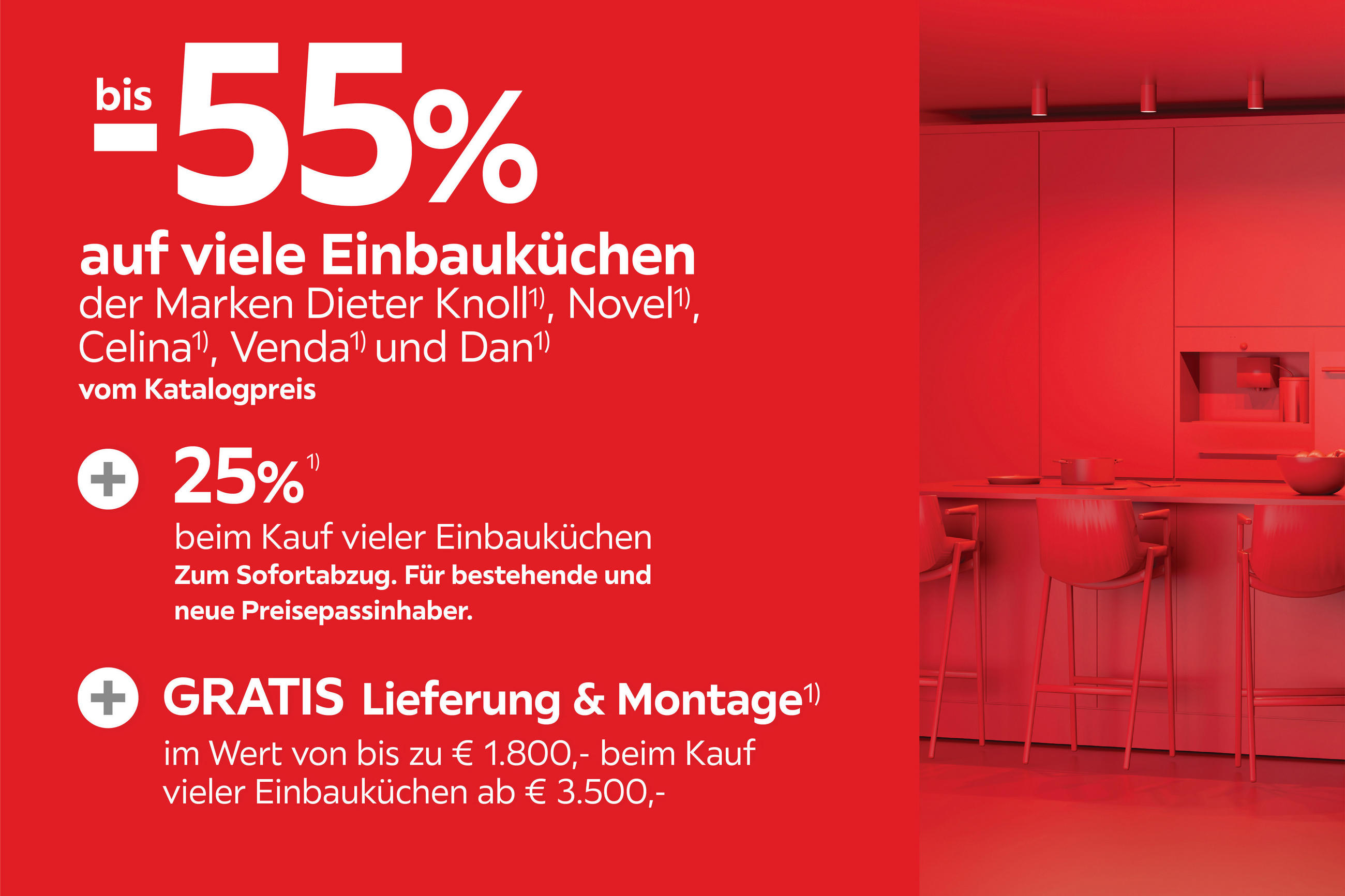 bis -55% auf viele Einbauküchen der Marken Dieter Knoll Novel Celina Venda & Dan vom Katalogpreis +25% beim Kauf vieler Einbauküchen + gratis Lieferung & Montage im Wert von bis zu 1800€ beim Kauf vieler Einbauküchen ab 3500€