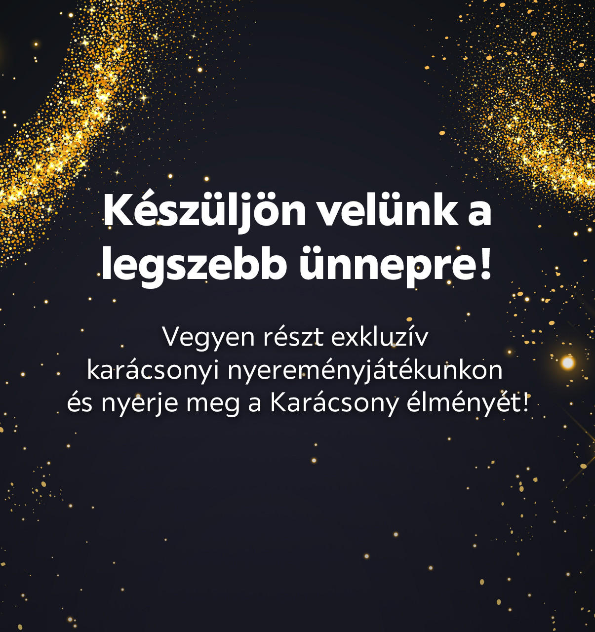 Készüljön velünk a legszebb ünnepre! Vegyen részt exkluzív karácsonyi nyereményjátékunkon és nyerje meg a karácsony élményét!