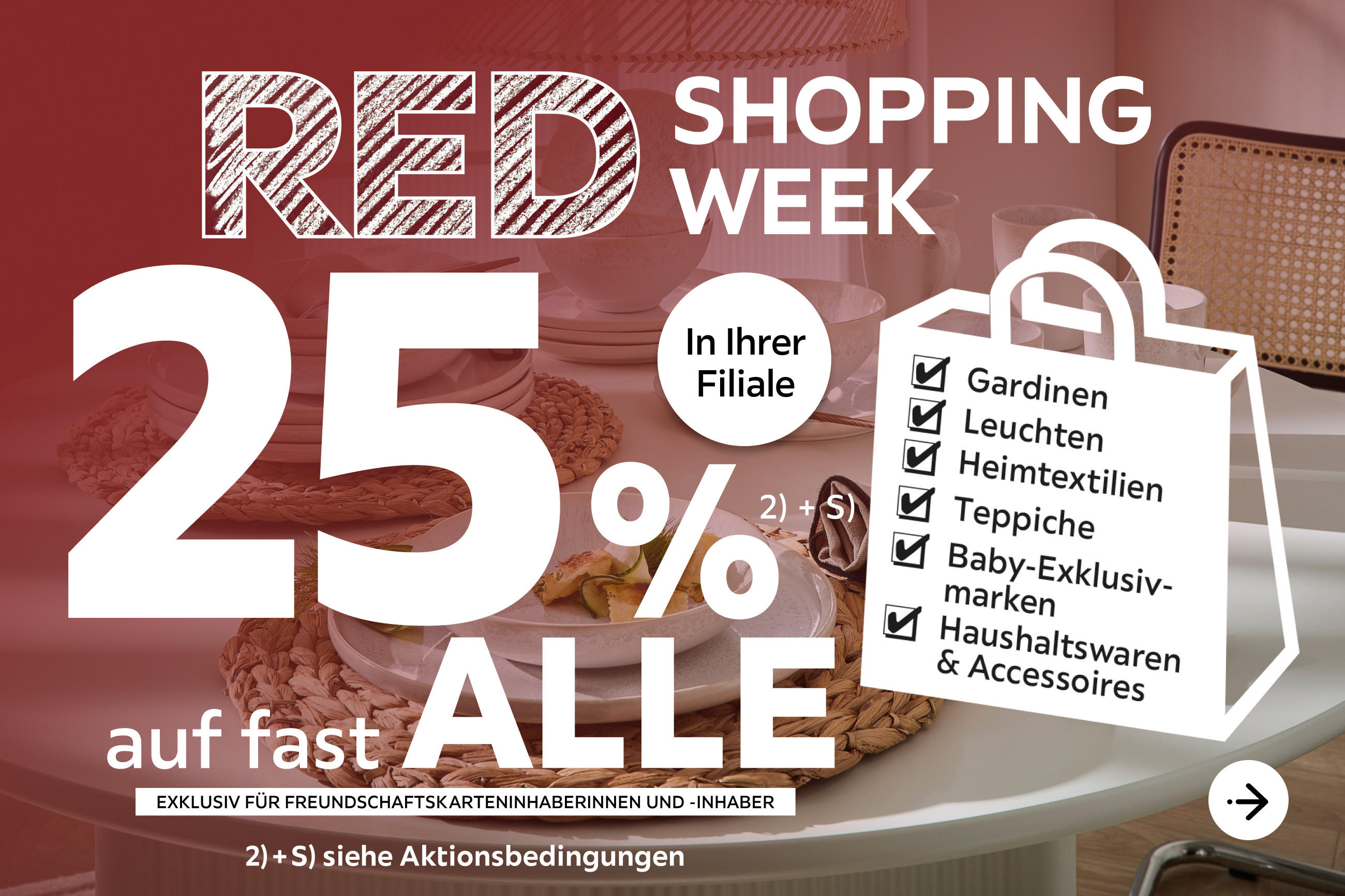 Red Shopping Week - 25% Taschenaktion auf fast alle Gardinen, Leuchten, Heimtextilien, Baby-Exklusivmarken, Haushaltswaren und Accessoires in Ihrer Filiale - Exklusiv für Freundschaftskarteninhaberinnen und -inhaber