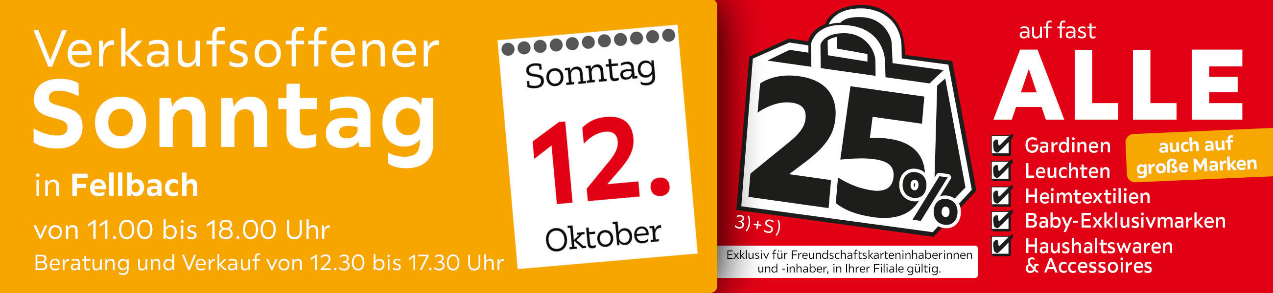 Verkaufsoffener Sonntag in Fellbach am 12.10. - 25% auf fast alle Gardinen,Leuchten,Heimtexti Baby-Exklusivmarken Haushaltswaren und Accessoires - Exklusiv für Freundschaftskarteninhaberinnen und - inhaber, in Ihrer Filiale gültig.