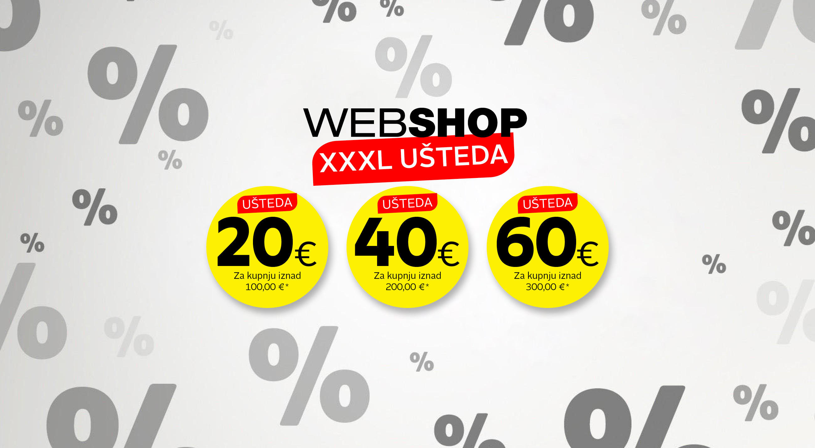 WEB SHOP XXXL UŠTEDA - 20 € za kupnju iznad 100,00 € / 40 € za kupnju iznad 200,00 € / 60 € za kupnju iznad 300,00 €