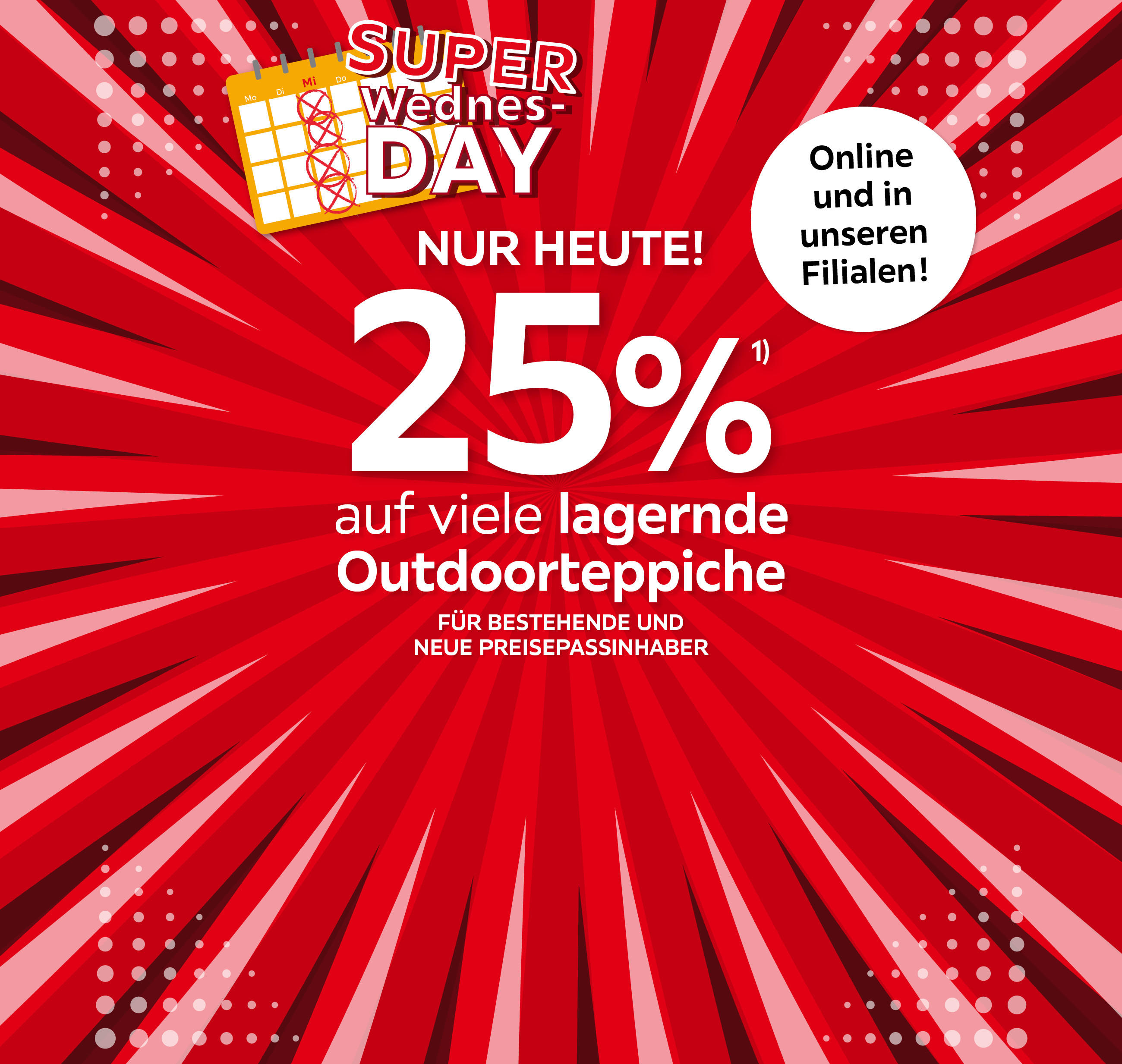 SUPER WEDNESDAY, NUR HEUTE! 25% auf viele lagernde Outdoorteppiche; für bestehende und neue Preisepassinhaber; Online und in Ihrer Filiale!